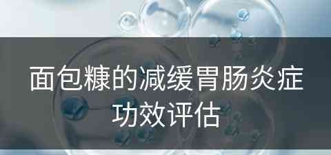 面包糠的减缓胃肠炎症功效评估